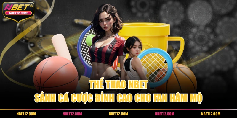 Thể thao NBET – Sảnh cá cược đỉnh cao cho fan hâm mộ