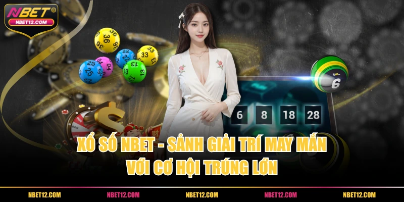 Xổ số NBET – Sảnh giải trí may mắn với cơ hội trúng lớn
